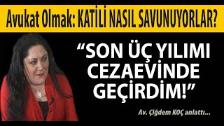Avukat Olmak : Katili Nasıl Savunuyorlar? ''Son 3 Yılımı Cezaevinde Ge