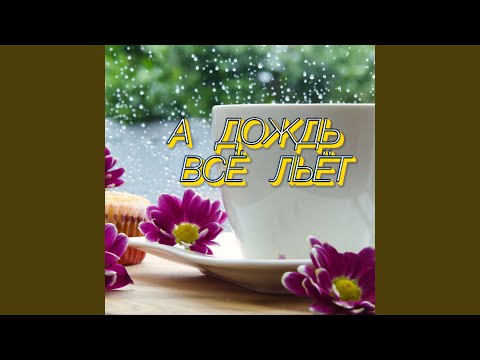 А ДОЖДЬ ВСЁ ЛЬЁТ
