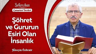 Şöhret ve Gururun Esiri Olan İnsanlık | Hüseyin Özdemir