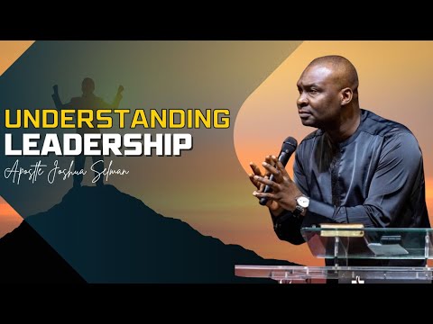 UNDERSTANDING LEADERSHIP BY APOSTLE JOSHUA SELMAN