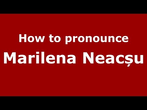 How to pronounce Marilena Neacșu (Romanian/Romania) - PronounceNames.com