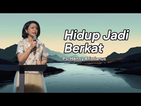 Hidup Menjadi Berkat - Ps. Henny Kristianus