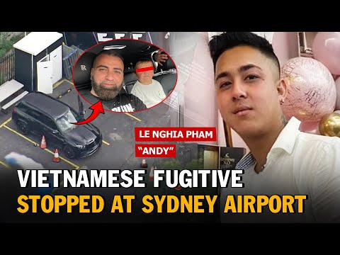 Vietnamese-Australian Fugitive Arrested at Sydney Airport While Trying to Return to Vietnam