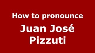 How to pronounce Juan José Pizzuti