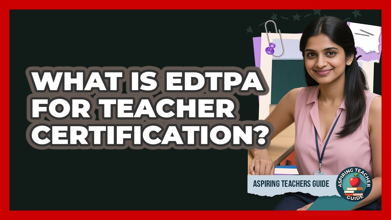 What Is edTPA For Teacher Certification? - Aspiring Teacher Guide
