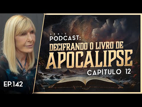 DECIFRANDO O LIVRO DE APOCALIPSE - Capítulo 12 - Nayra PodCast - 142