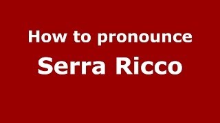 How to pronounce Serra Ricco