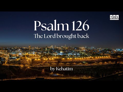 Psalm 126 (The Lord brought back) – KEHATIM