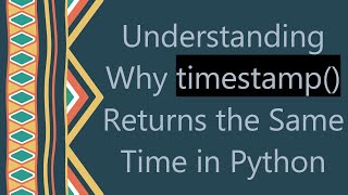 Download the video "Understanding Why timestamp() Returns the Same Time in Python"