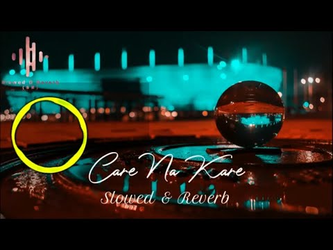 CARE NA KARE SLOWED & REVERB | GEETA ZAILDAR | @musichubworld |