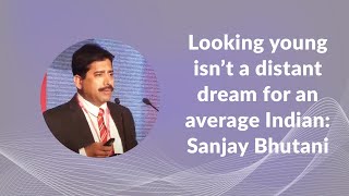 Looking young is not a distant dream for an average Indian: Sanjay Bhutani image