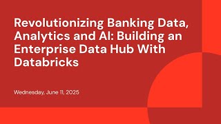 Revolutionizing Banking Data, Analytics and AI: Building an Enterprise Data Hub With Databricks