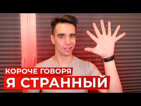 КОРОЧЕ ГОВОРЯ, Я СТРАННЫЙ
