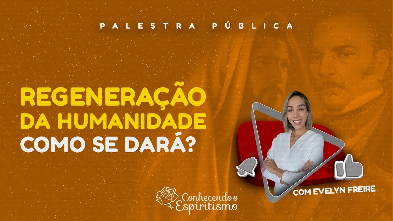 Regeneração da Humanidade, como se dará? - Palestra espírita com Evelyn Freire