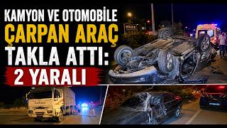 Kamyon ve Otomobile Çarpan Araç Takla Attı 2 Yaralı