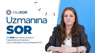 Uzmanına Sorduk – OtoSOR’dan Alınan Araçların Taksidi Devam Ederken, S