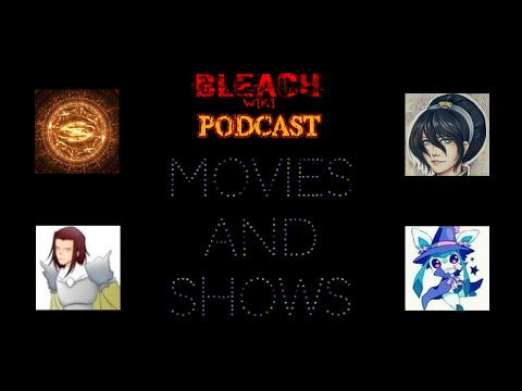 Bleach Wikia Podcast Special - Movies & Shows