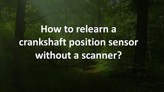 How to relearn a crankshaft position sensor without a scanner?