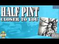 Half Pint - Closer To You