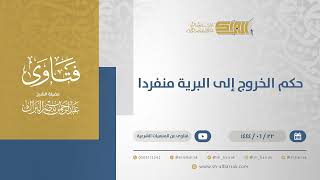 حكم الخروج إلى البرية منفردا - الشيخ عبدالرحمن البراك (11457) image