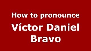 How to pronounce Víctor Daniel Bravo