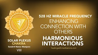 Harmonious Interactions 528Hz Solar Plexus Chakra Meditation Enhancing Connection with Others (VIII)