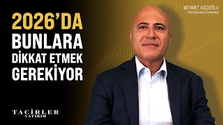 2026'da Bunlara Dikkat Etmek Gerekiyor | Mehmet Aşçıoğlu | Tacirler Yatırım