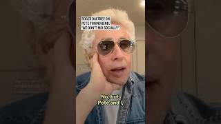Roger Daltrey on Pete Townshend: 'We don't mix socially'