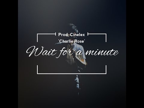 Charlie Rose - Wait for a minute [Prod. Cinelex]