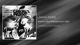 Linkin Park - Pretend To Be (Unreleased Demo 2008) [Underground X: Demos]