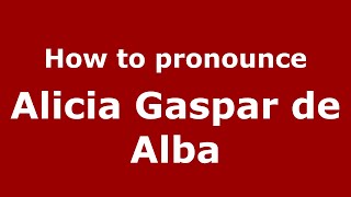 How to pronounce Alicia Gaspar De Alba