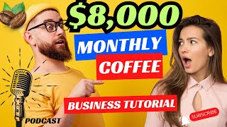 $8,000 A MONTH COFFEE BUSINESS FROM HOME? ONLINE? PODCAST