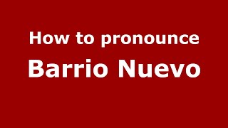 How to pronounce Barrio Nuevo