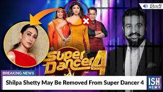 Shilpa Shetty May Be Removed From Super Dancer 4