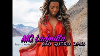 Mc Ludmilla - Não quero mais (feat Charles Jones)