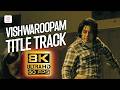 Vishwaroopam Title Track 8K 60 FPS Video Song Kamal Haasan Andrea Jeremiah Pooja Kumar
