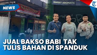 Warga Dibuat Resah? Penjual Bakso Babi Tak Tulis Bahan Baku di Spanduk, Padahal Jualan sejak 1990an