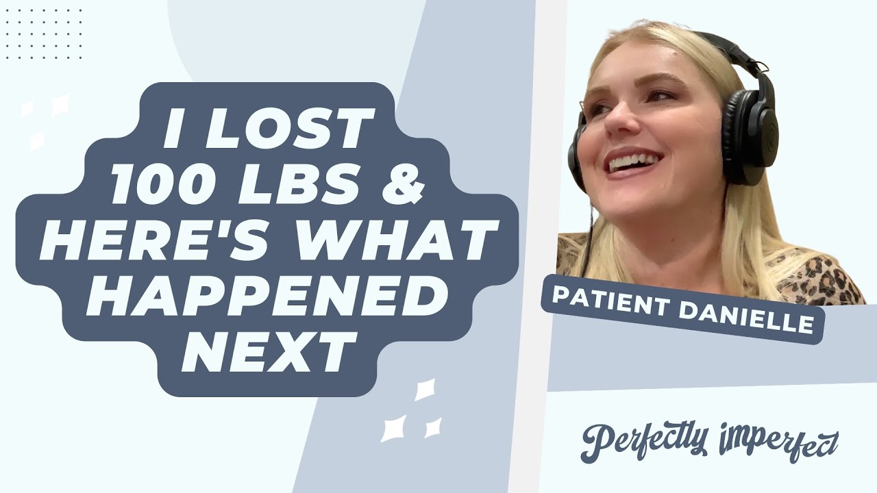 Patient Danielle: I Lost 100 Lbs & Here's What Happened Next