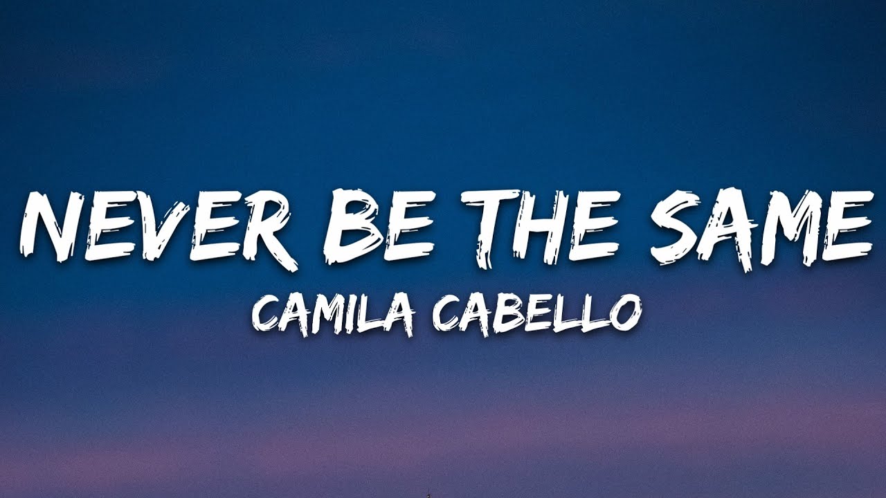 Camila Cabello - Never Be the Same (Lyrics)