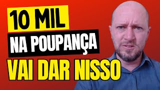 SE VOCÊ INVESTIR 10 MIL REAIS NA POUPANÇA VAI ACONTECER ISSO