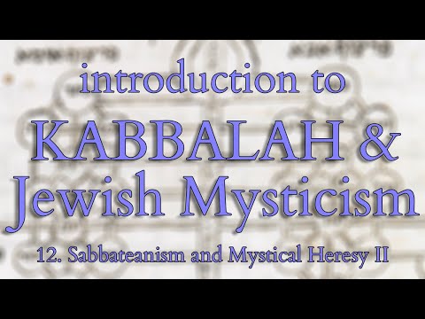 Introduction to Kabbalah and Jewish Mysticism - Part 12/14 - Sabbateanism and Mystical Heresy II