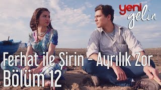Yeni Gelin 12. Bölüm - Ferhat ile Şirin - Ayrılık Zor
