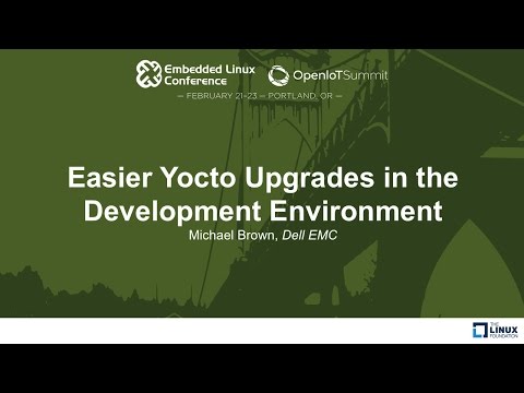 Easier Yocto Upgrades in the Development Environment - Michael Brown, Dell EMC