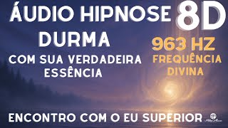 🔴ÁUDIO HIPNOSE 8D🎧 -  ENCONTRO COM O EU SUPERIOR  - 963 hz Frequência Divina  - Milton Alencar