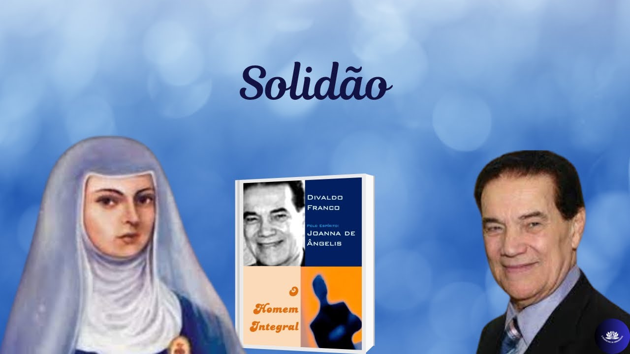 Solidão - Ditado por Joanna de Ângelis, Psicografia de Divaldo Franco, da Obra O Homem Integral