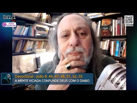 A mente viciada confunde Deus com o Diabo.- Papo de Graça - 18/11/2021