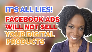 Facebook Ads WILL NOT Sell Your Digital Products | I