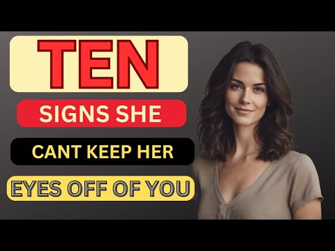 10 SIGNS SHE CAN'T KEEP HER EYES OFF OF YOU