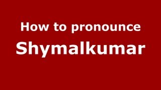 How to pronounce Shymalkumar