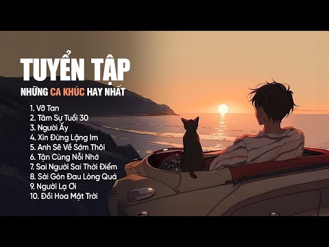 Vỡ Tan, Tâm Sự Tuổi 30, Người Ấy, Xin Đừng Lặng Im - Tuyển Tập Nhạc Trẻ Chill Nhẹ Nhàng Gây Nghiện